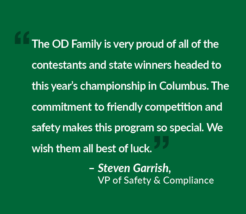 The OD Family is very proud of all of the contestants and state winners headed to this year’s championship in Columbus. The commitment to friendly competition and safety makes this program so special. We wish them all best of luck.